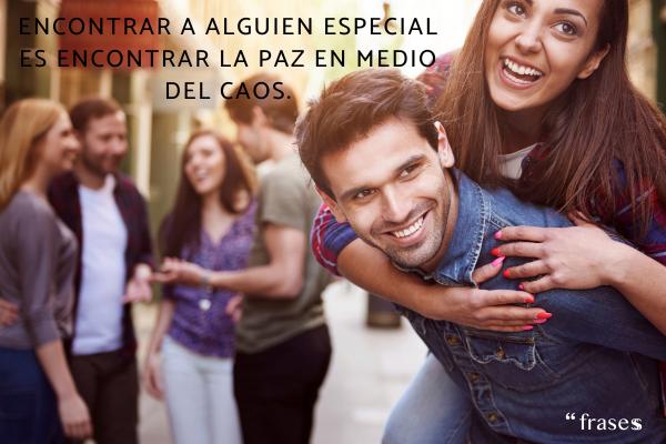 Frases bonitas para personas especiales - Encontrar a alguien especial es encontrar la paz en medio del caos.