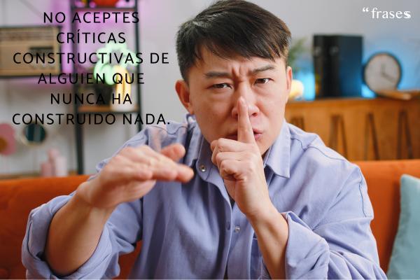 Frases para gente que te critica a las espaldas - No aceptes críticas constructivas de alguien que nunca ha construido nada.