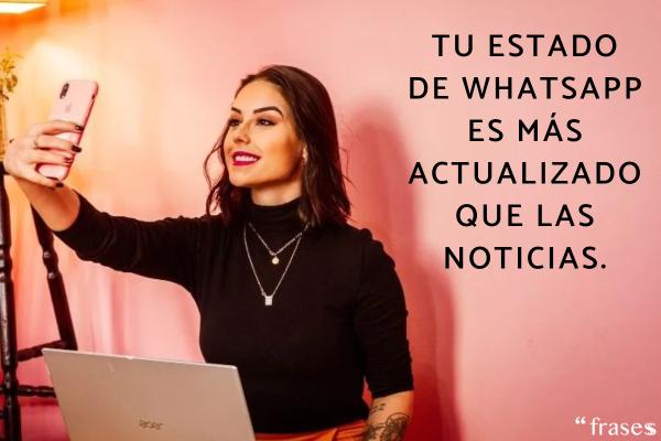 Frases para gente que publica todo - Tu estado de WhatsApp es más actualizado que las noticias.
