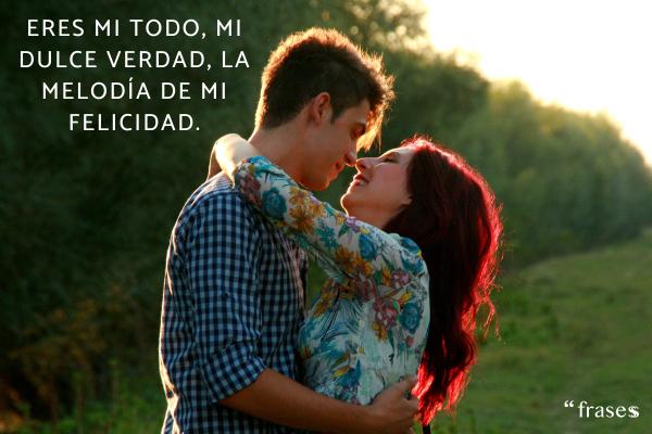 Frases que rimen cortas y bonitas - Eres mi todo, mi dulce verdad, la melodía de mi felicidad.
