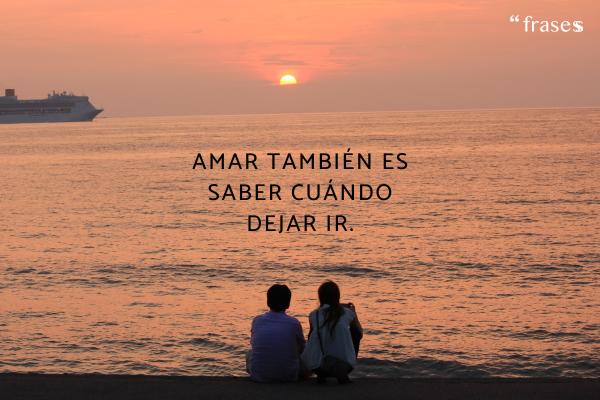 Frases para dejar a tu pareja - Amar también es saber cuándo dejar ir.