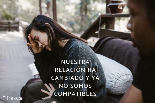 Frases para dejar a tu pareja - Nuestra relación ha cambiado y ya no somos compatibles.