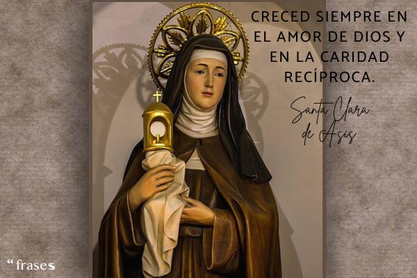 Frases de Santa Clara de Asís - Creced siempre en el amor de Dios y en la caridad recíproca.