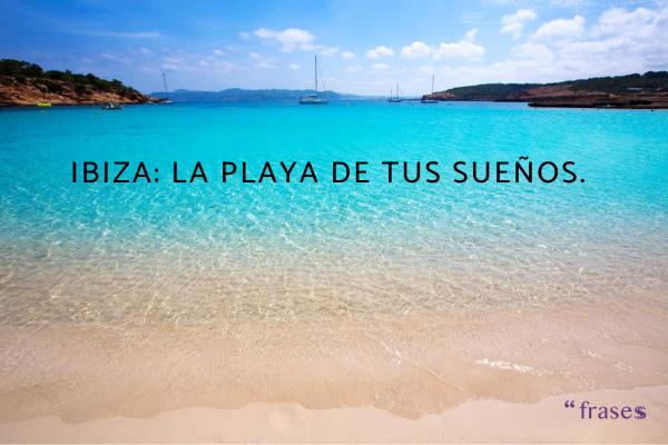 Frases de Ibiza - Ibiza: la playa de tus sueños.