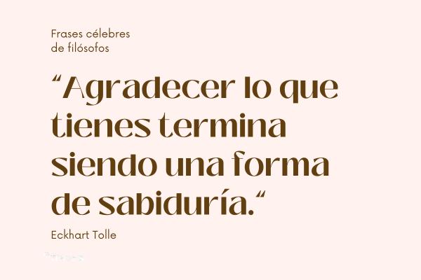 Frases célebres de filósofos - Agradecer lo que tienes termina siendo una forma de sabiduría.