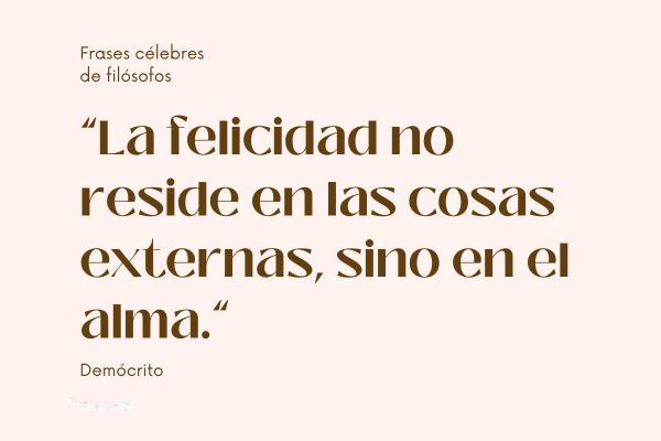 Frases célebres de filósofos - La felicidad no reside en las cosas externas, sino en el alma.