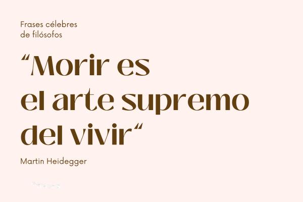 Frases célebres de filósofos - Morir es el arte supremo del vivir.