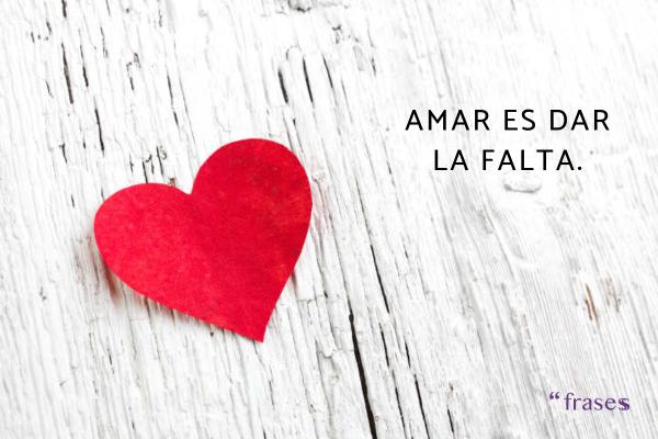 Frases sabias de amor - Amar es dar la falta.