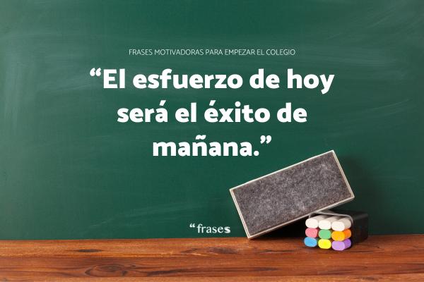 Frases para desear un buen comienzo de curso - El esfuerzo de hoy será el éxito de mañana.