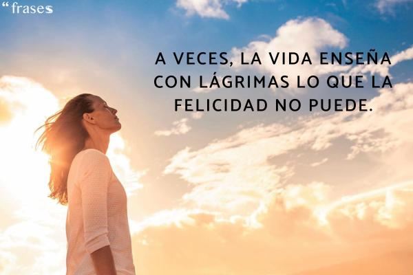 Frases que duelen pero ciertas - A veces, la vida enseña con lágrimas lo que la felicidad no puede.