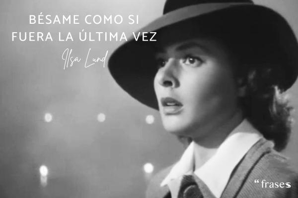 Frases de Casablanca - Bésame como si fuera la última vez.