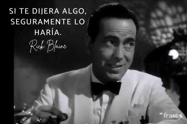 Frases de Casablanca - Si te dijera algo, seguramente lo haría.