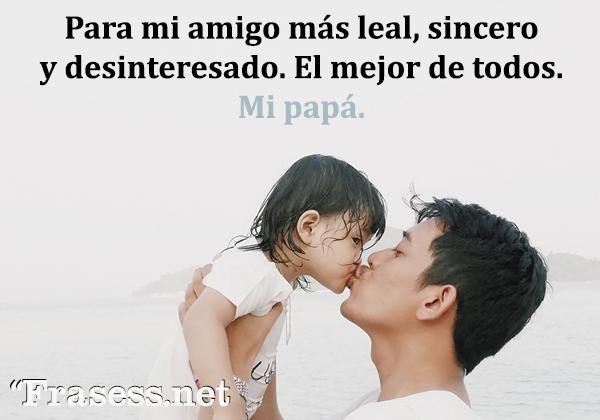 Frases del Día del Padre - Para mi amigo más leal, sincero y desinteresado. El mejor de todos. Mi papá.