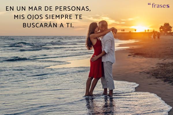 Frases para conquistar a una mujer difícil - En un mar de personas, mis ojos siempre te buscarán a ti.