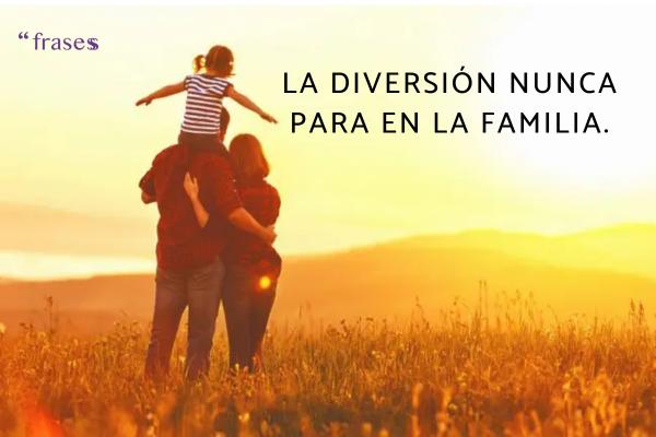 Frases de familia graciosas - La diversión nunca para en la familia.