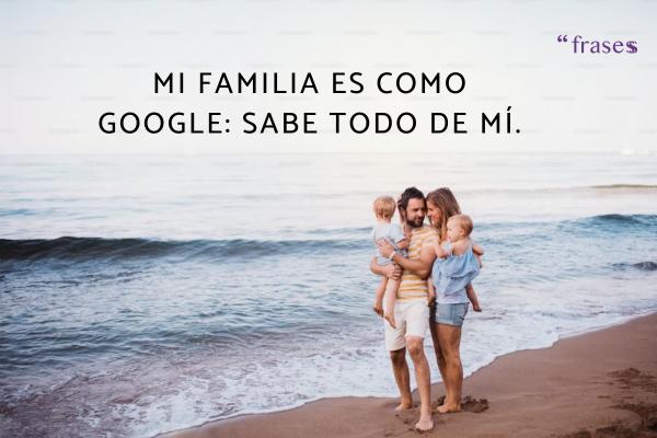 Frases de familia graciosas - Mi familia es como Google: sabe todo de mí.