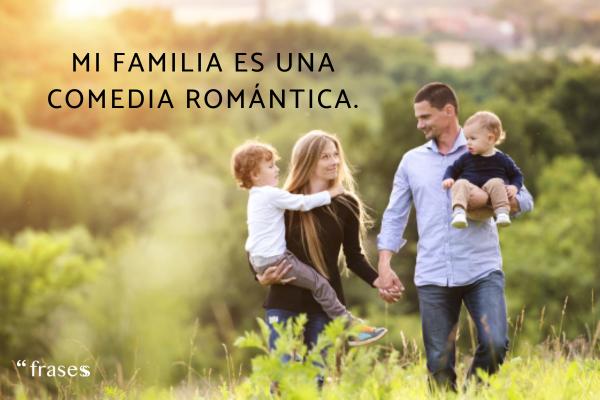 Frases de familia graciosas - Mi familia es una comedia romántica.