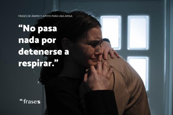 Frases de ánimo y apoyo para una amiga - No pasa nada por detenerse a respirar.