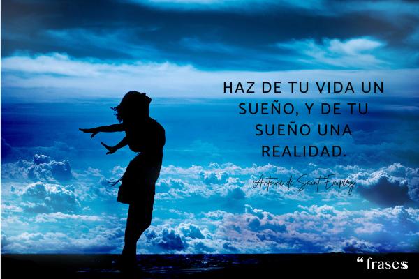 Frases de luchar por tus sueños - Haz de tu vida un sueño, y de tu sueño una realidad.