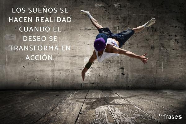 Frases de luchar por tus sueños - Los sueños se hacen realidad cuando el deseo se transforma en acción.