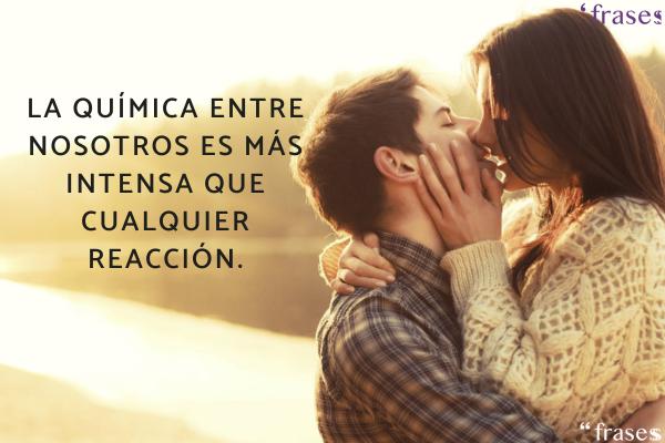 Frases que seducen y provocan - La química entre nosotros es más intensa que cualquier reacción.