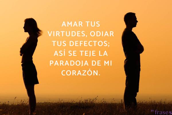 Frases de amor y odio - Amar tus virtudes, odiar tus defectos; así se teje la paradoja de mi corazón.