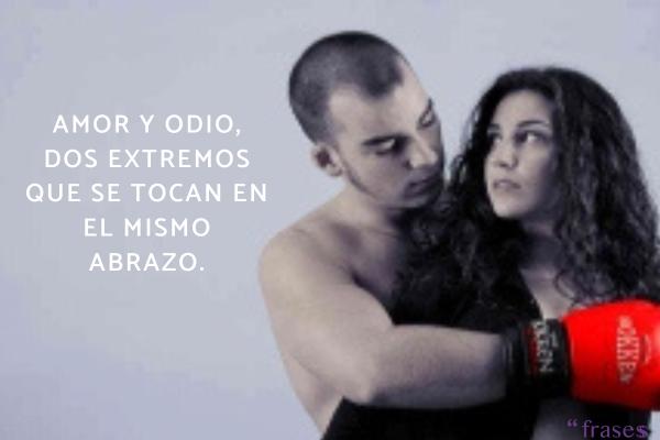 Frases de amor y odio - Amor y odio, dos extremos que se tocan en el mismo abrazo.