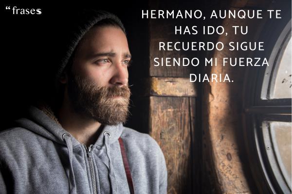 Frases para un hermano mayor - Hermano, aunque te has ido, tu recuerdo sigue siendo mi fuerza diaria.
