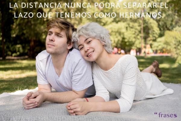 Frases para un hermano mayor - La distancia nunca podrá separar el lazo que tenemos como hermanos.