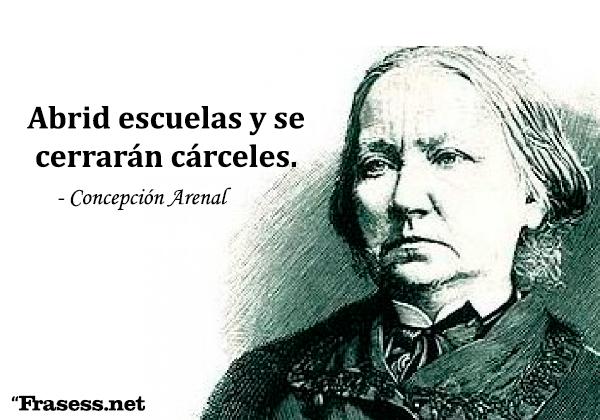 Frases de Concepción Arenal - Abrid escuelas y se cerrarán cárceles.