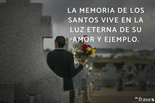 Frases para el Día de Todos los Santos - La memoria de los Santos vive en la luz eterna de su amor y ejemplo.