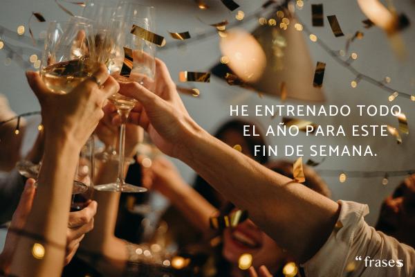 Frases para camisetas de fiestas de pueblo - He entrenado todo el año para este fin de semana.