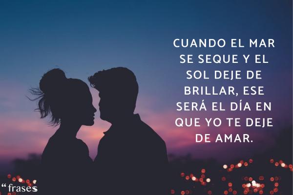 Frases para un amor inesperado - Cuando el mar se seque y el sol deje de brillar, ese será el día en que yo te deje de amar.