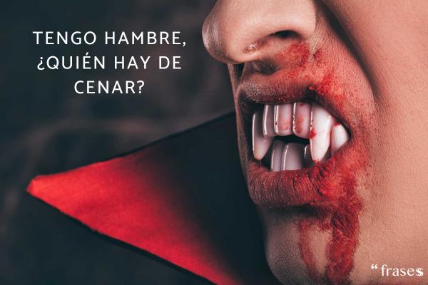 Frases de vampiros famosos - Tengo hambre, ¿quién hay de cenar?