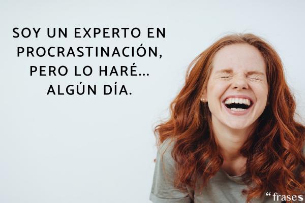 Frases random graciosas - Soy un experto en procrastinación, pero lo haré... algún día.
