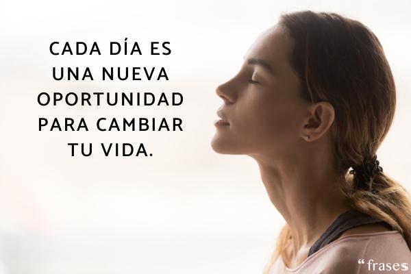 Frases de la vida real - Cada día es una nueva oportunidad para cambiar tu vida.
