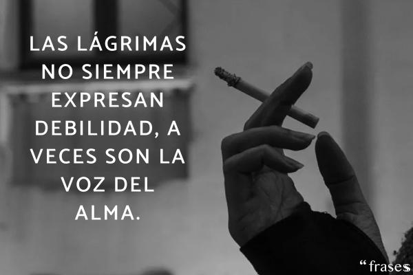 Frases de la vida real - Las lágrimas no siempre expresan debilidad, a veces son la voz del alma.
