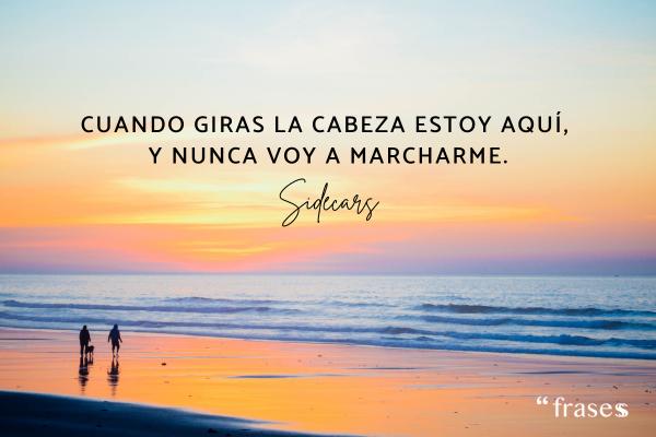 Frases de Sidecars - Cuando giras la cabeza estoy aquí, y nunca voy a marcharme. 