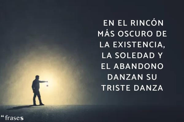 Frases tristes de soledad - En el rincón más oscuro de la existencia, la soledad y el abandono danzan su triste danza.