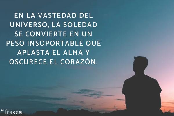 Frases tristes de soledad -  En la vastedad del universo, la soledad se convierte en un peso insoportable que aplasta el alma y oscurece el corazón.