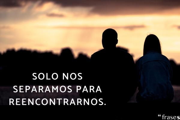 Frases de reencuentros inesperados - Solo nos separamos para reencontrarnos.