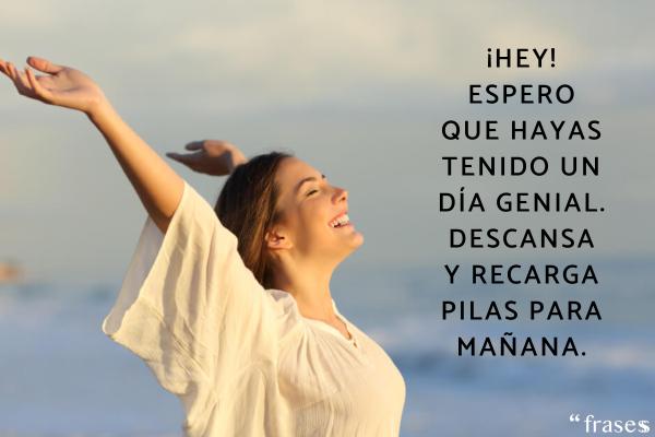 Frases positivas de buenas noches - ¡Hey! Espero que hayas tenido un día genial. Descansa y recarga pilas para mañana.
