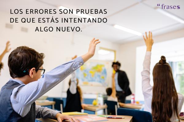 Frases de regreso a clases - Los errores son pruebas de que estás intentando algo nuevo.