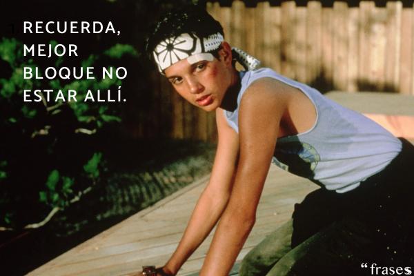 Frases de Karate Kid - Recuerda, mejor bloque no estar allí.