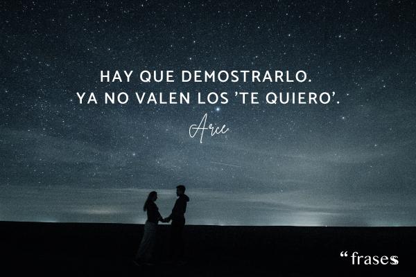 Frases de Arce - Hay que demostrarlo. Ya no valen los te quiero.