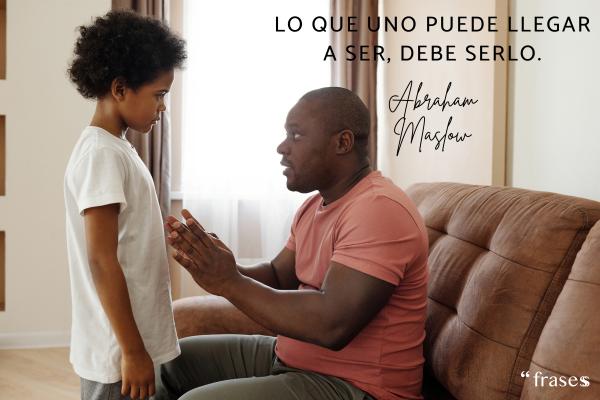 Frases de padres a hijos para reflexionar - Lo que uno puede llegar a ser, debe serlo.