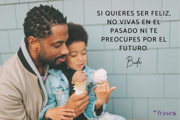 Frases de padres a hijos para reflexionar - Si quieres ser feliz, no vivas en el pasado ni te preocupes por el futuro.