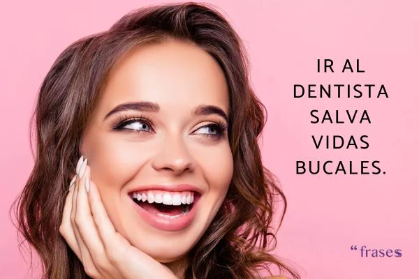 Frases de dentistas - Ir al dentista salva vidas bucales.