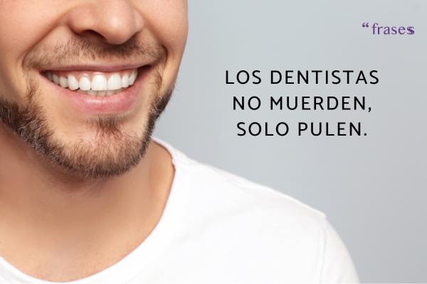 Frases de dentistas - Los dentistas no muerden, solo pulen.