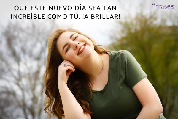 Frases para una mujer especial - Que este nuevo día sea tan increíble como tú. ¡A brillar!